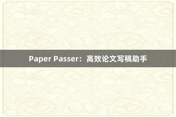 Paper Passer：高效论文写稿助手