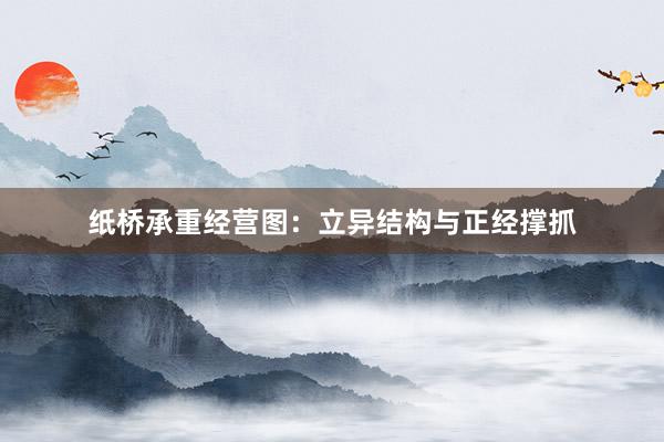纸桥承重经营图：立异结构与正经撑抓